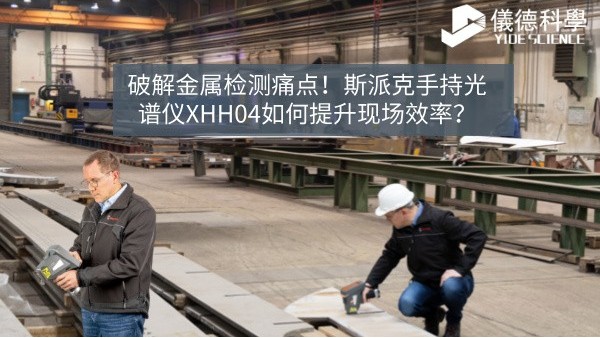 破解金屬檢測痛點！斯派克手持光譜儀XHH04如何提升現場效率？