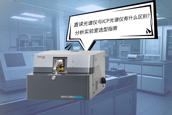 直讀光譜儀與ICP光譜儀有什么區(qū)別？——分析實(shí)驗(yàn)室選型指南