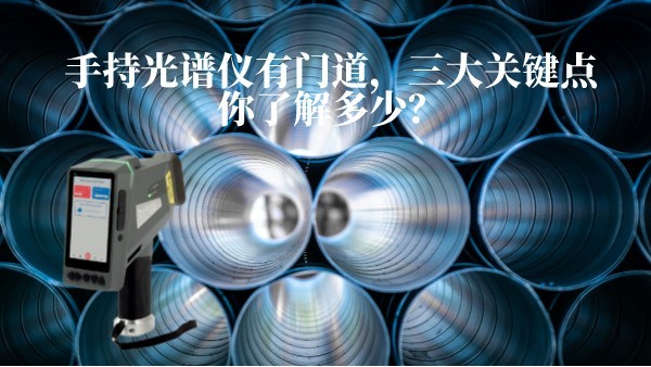 手持光譜儀有門道，三大關鍵點你了解多少？
